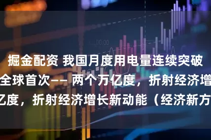 掘金配资 我国月度用电量连续突破万亿千瓦时，为全球首次—— 两个万亿度，折射经济增长新动能（经济新方位）